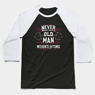 Never Underestimate An Old Man Weightlifting. Baseball T-Shirt